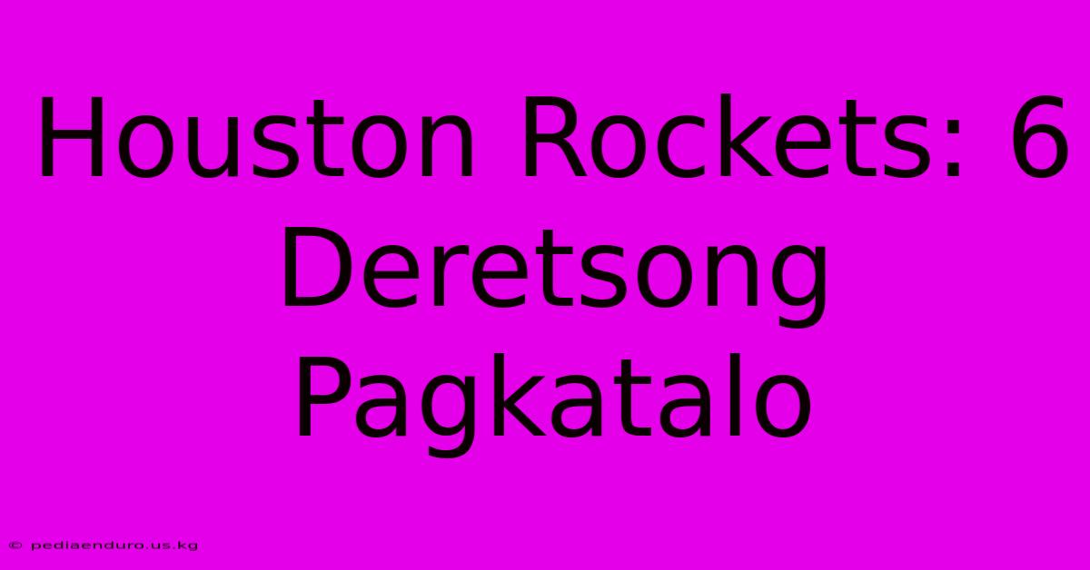 Houston Rockets: 6 Deretsong Pagkatalo