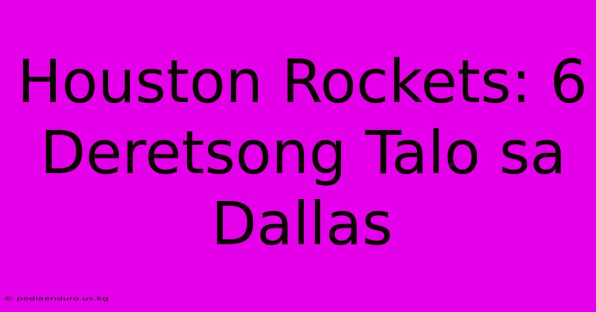 Houston Rockets: 6 Deretsong Talo Sa Dallas