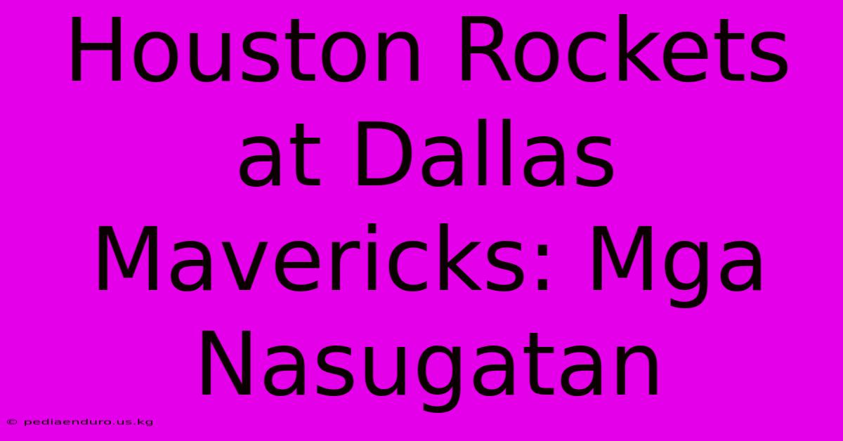 Houston Rockets At Dallas Mavericks: Mga Nasugatan