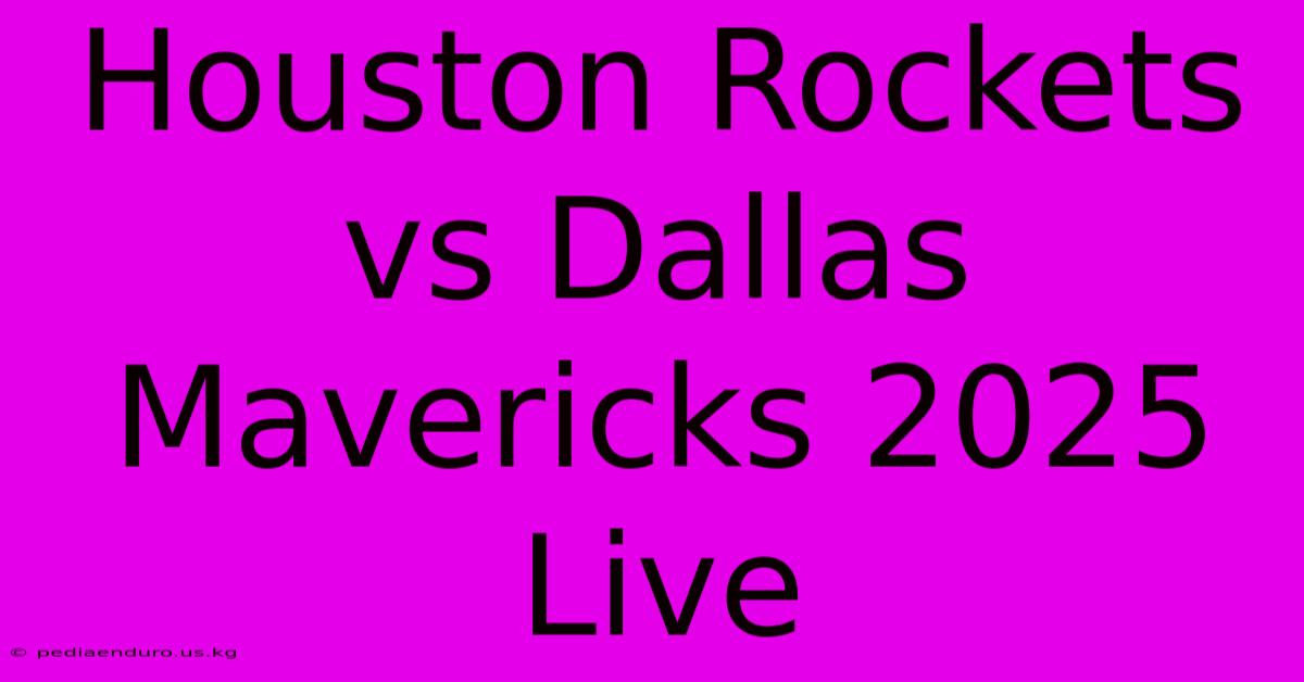 Houston Rockets Vs Dallas Mavericks 2025 Live