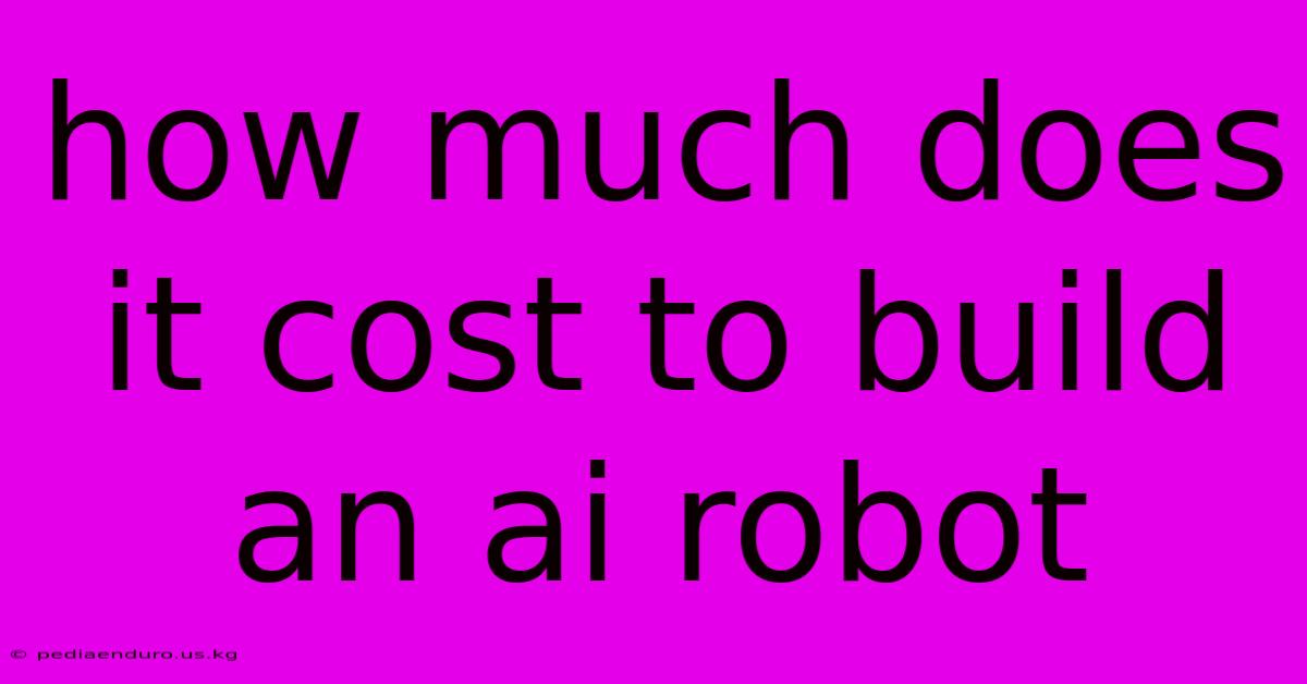 How Much Does It Cost To Build An Ai Robot