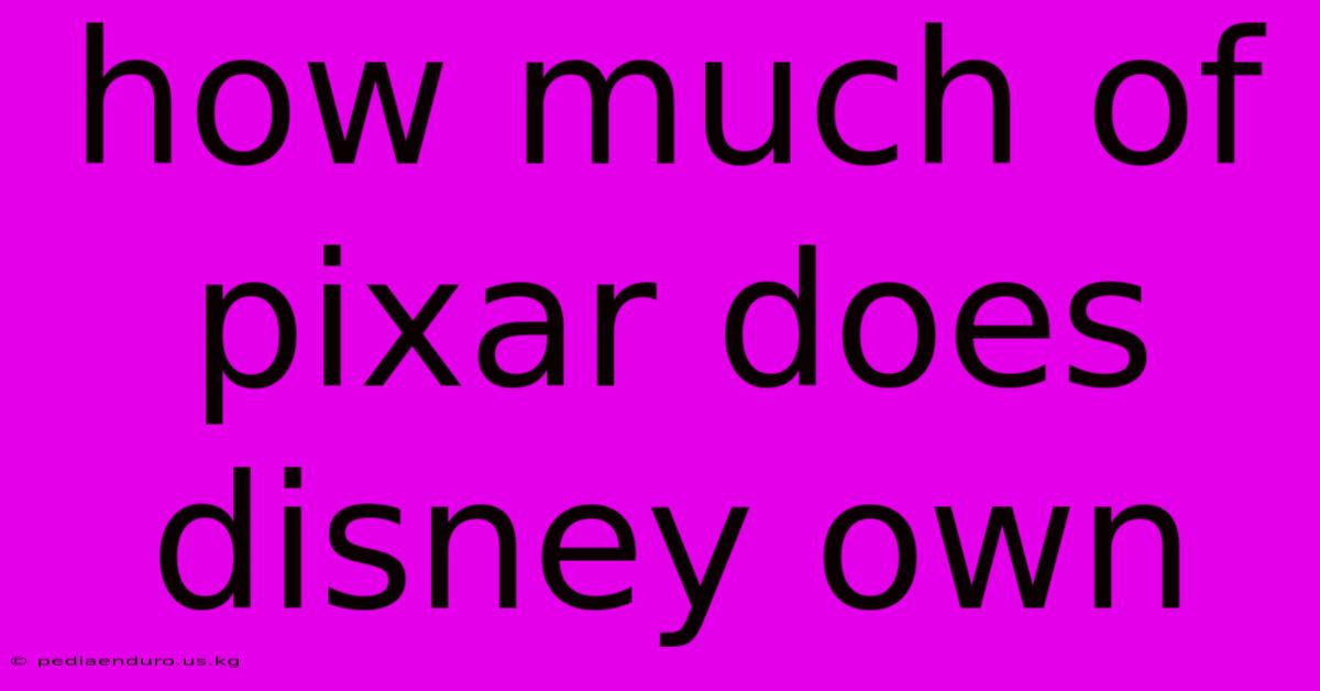 How Much Of Pixar Does Disney Own