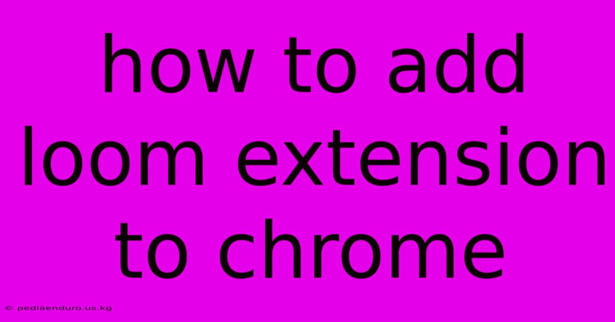 How To Add Loom Extension To Chrome