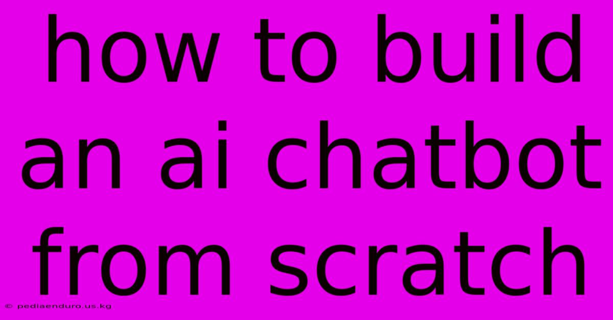 How To Build An Ai Chatbot From Scratch