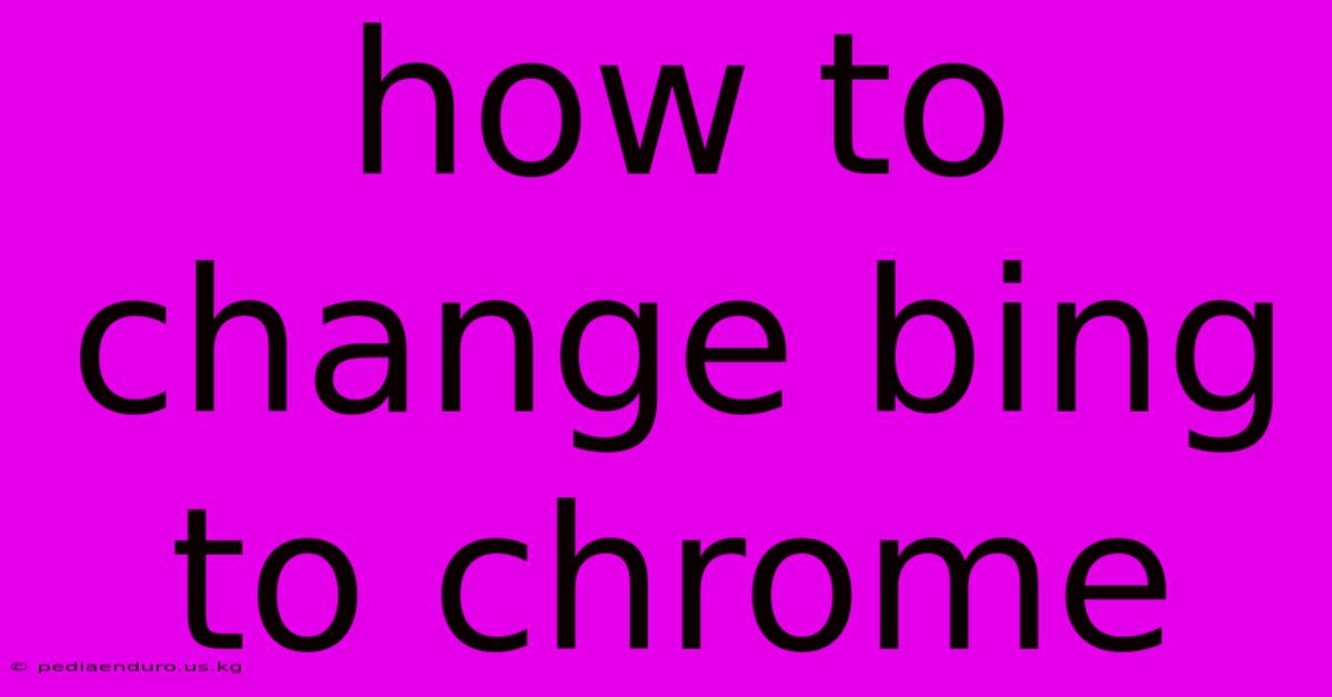 How To Change Bing To Chrome