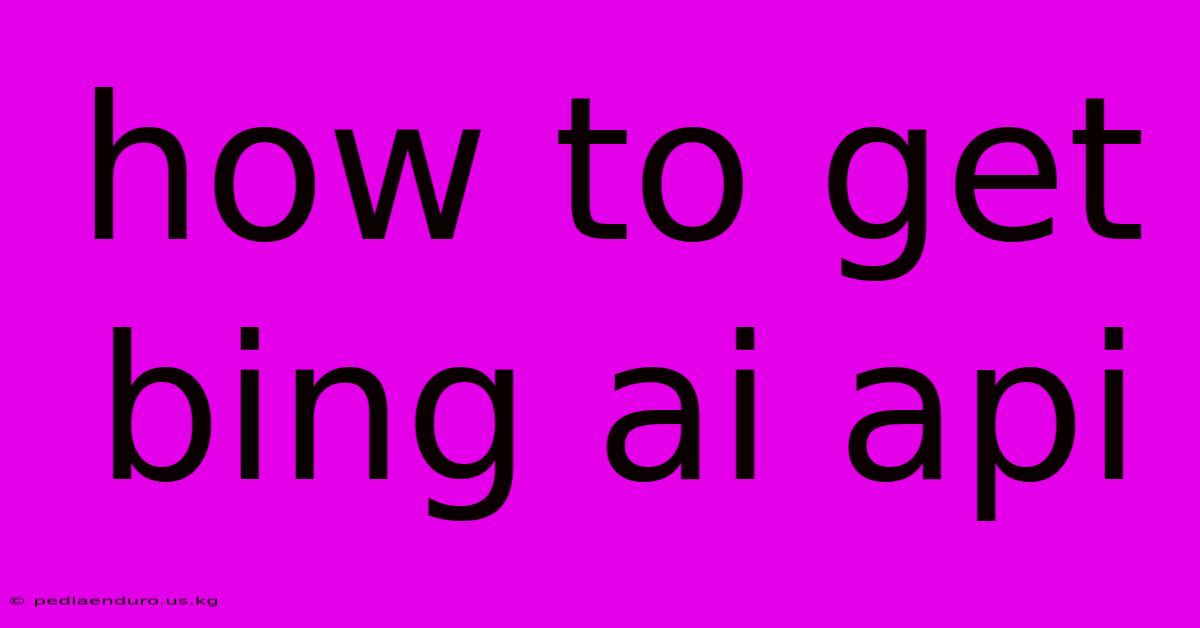 How To Get Bing Ai Api