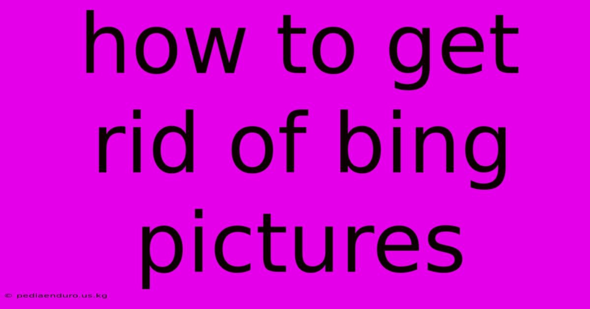 How To Get Rid Of Bing Pictures