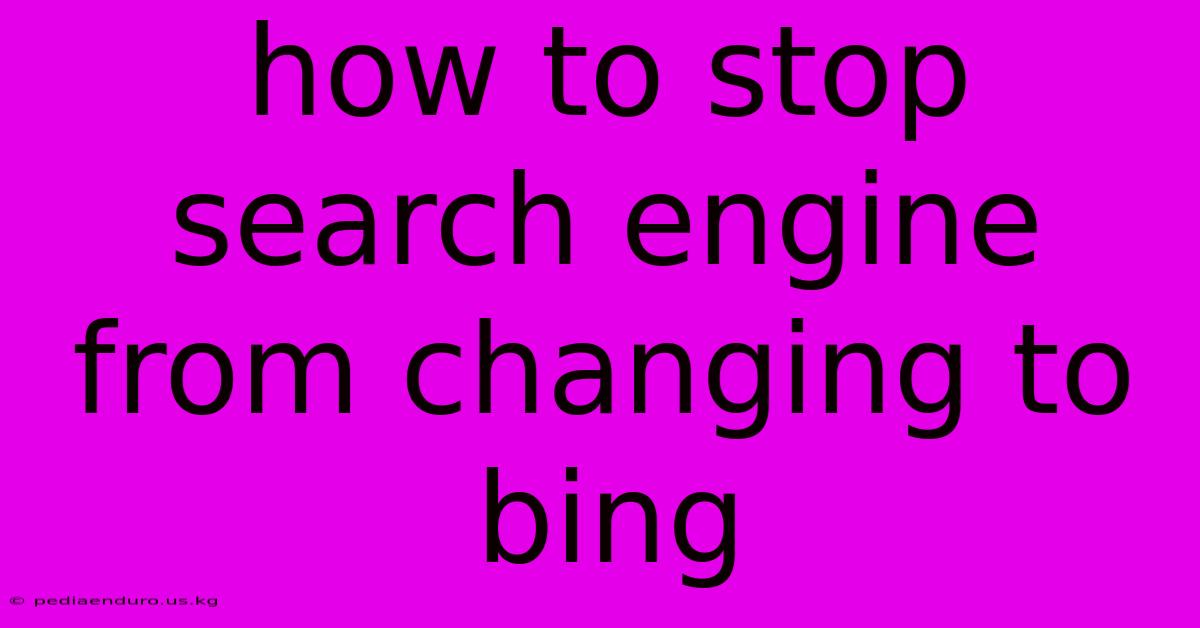 How To Stop Search Engine From Changing To Bing