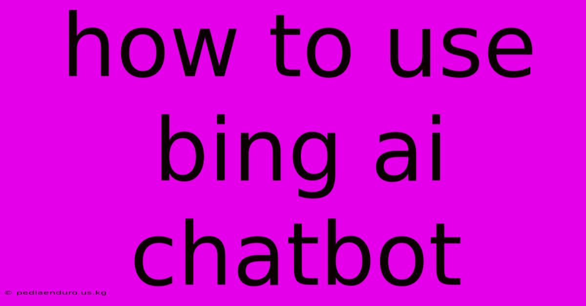 How To Use Bing Ai Chatbot