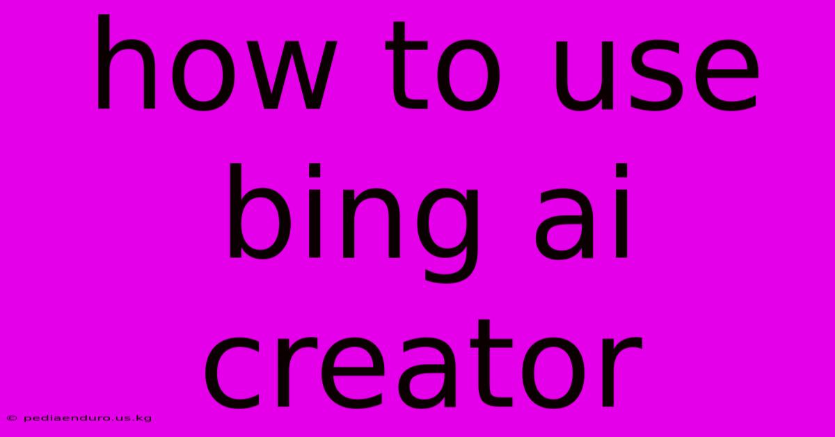 How To Use Bing Ai Creator