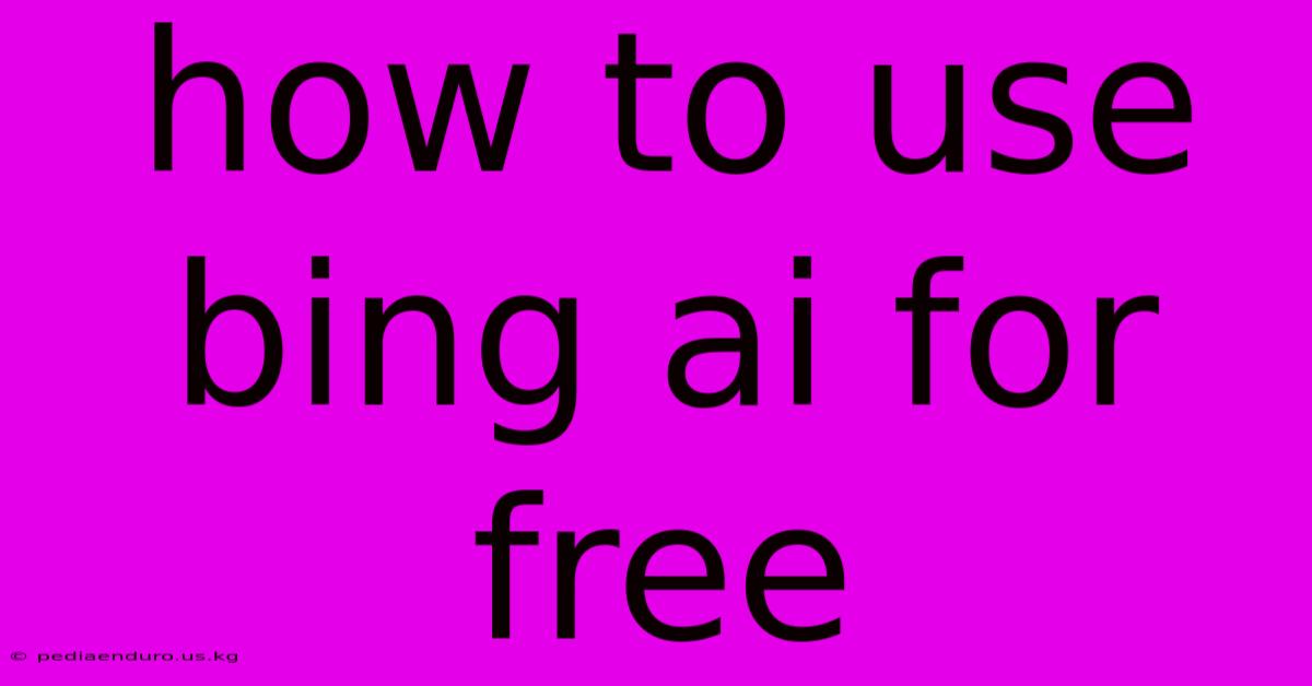 How To Use Bing Ai For Free