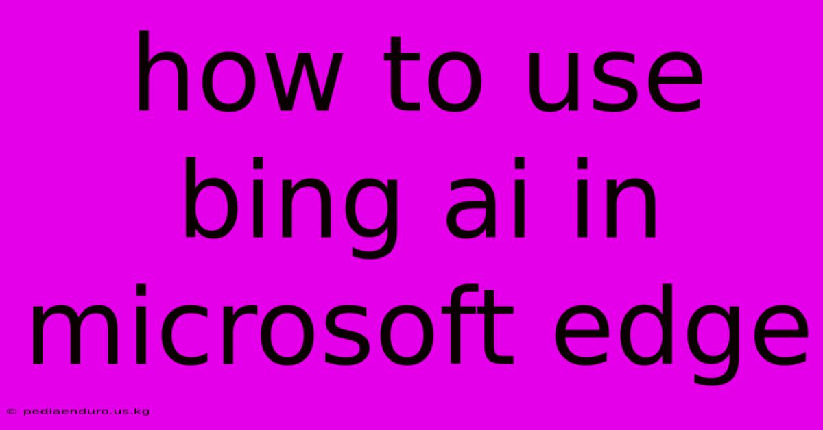 How To Use Bing Ai In Microsoft Edge