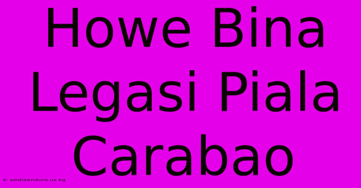 Howe Bina Legasi Piala Carabao