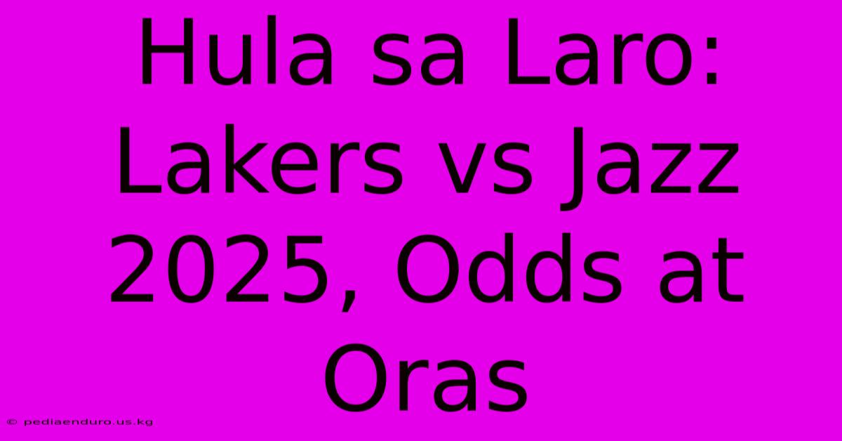 Hula Sa Laro: Lakers Vs Jazz 2025, Odds At Oras