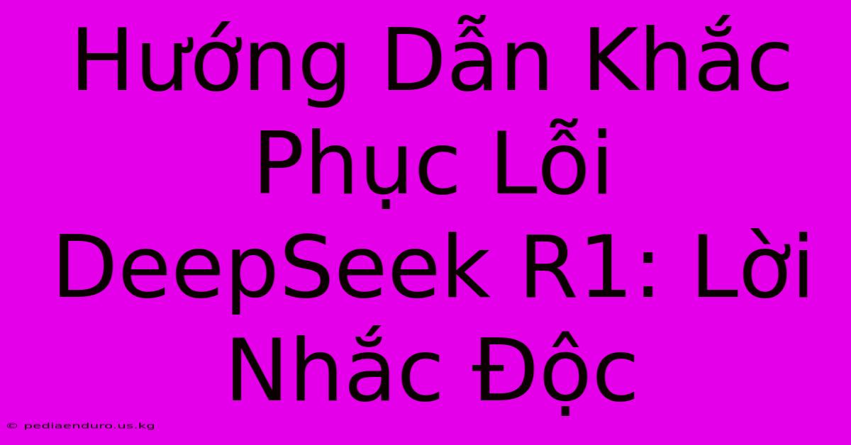 Hướng Dẫn Khắc Phục Lỗi DeepSeek R1: Lời Nhắc Độc