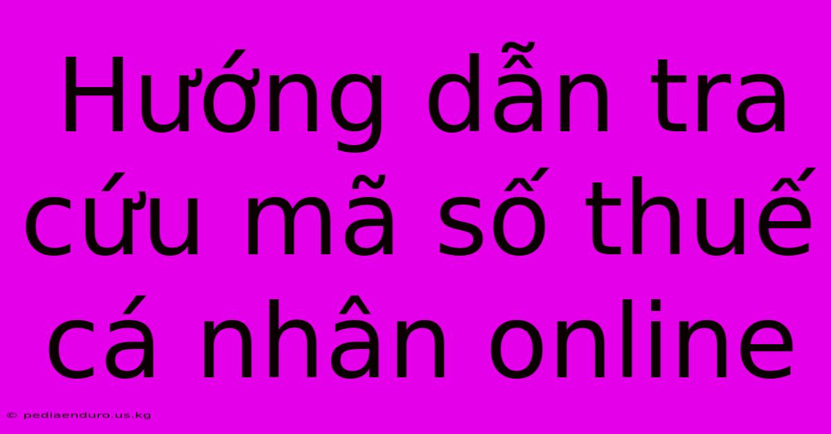 Hướng Dẫn Tra Cứu Mã Số Thuế Cá Nhân Online