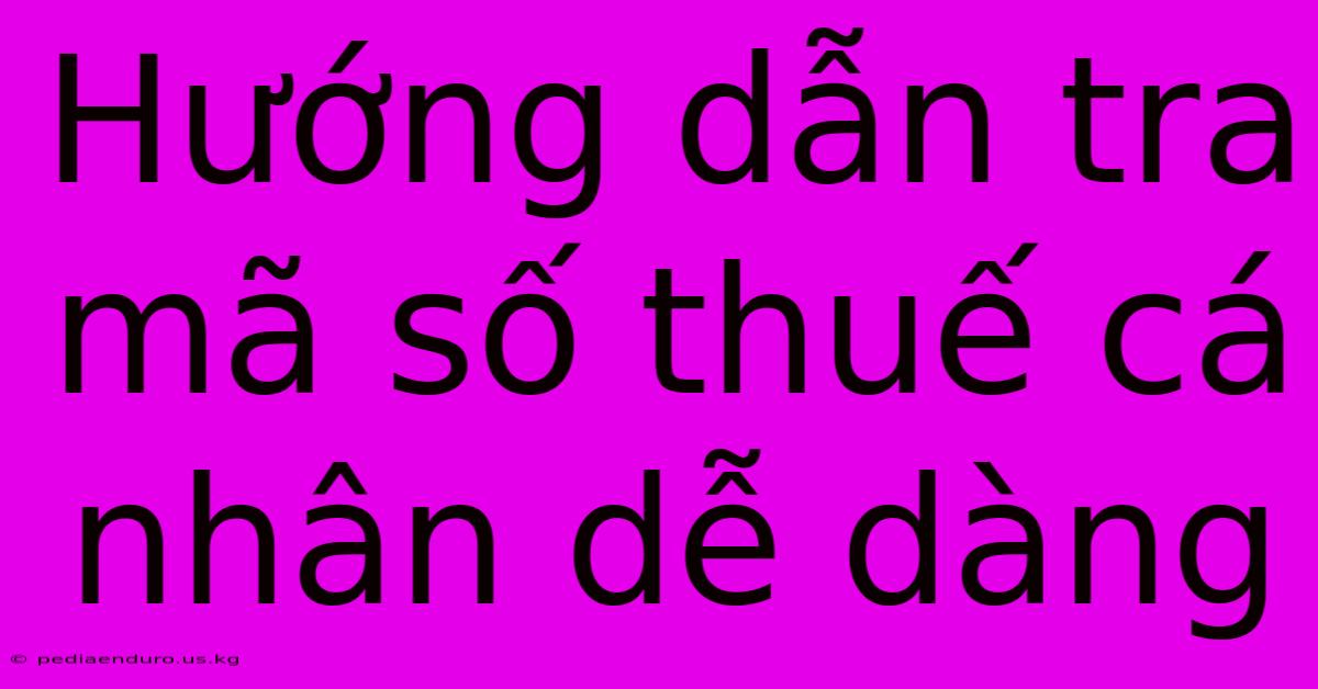 Hướng Dẫn Tra Mã Số Thuế Cá Nhân Dễ Dàng