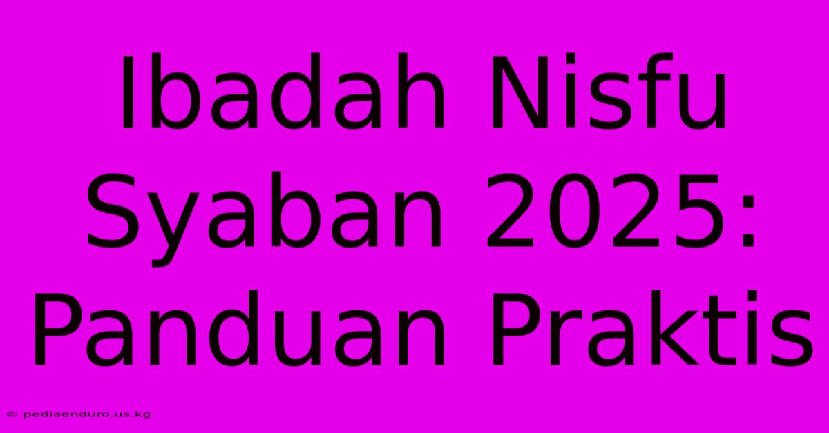 Ibadah Nisfu Syaban 2025:  Panduan Praktis