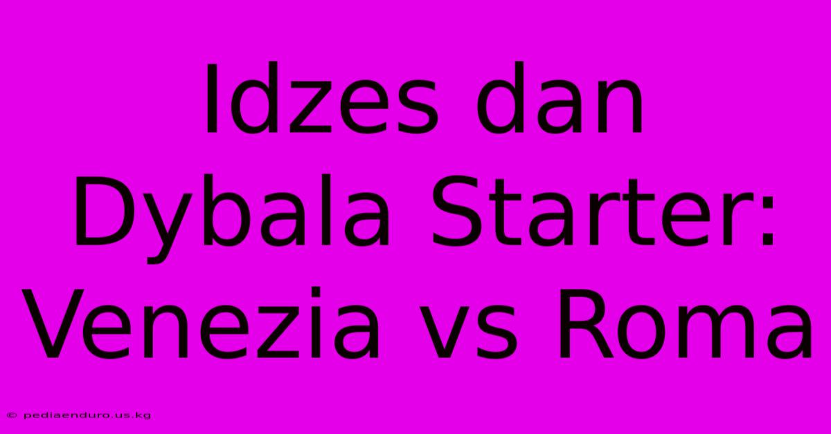 Idzes Dan Dybala Starter: Venezia Vs Roma