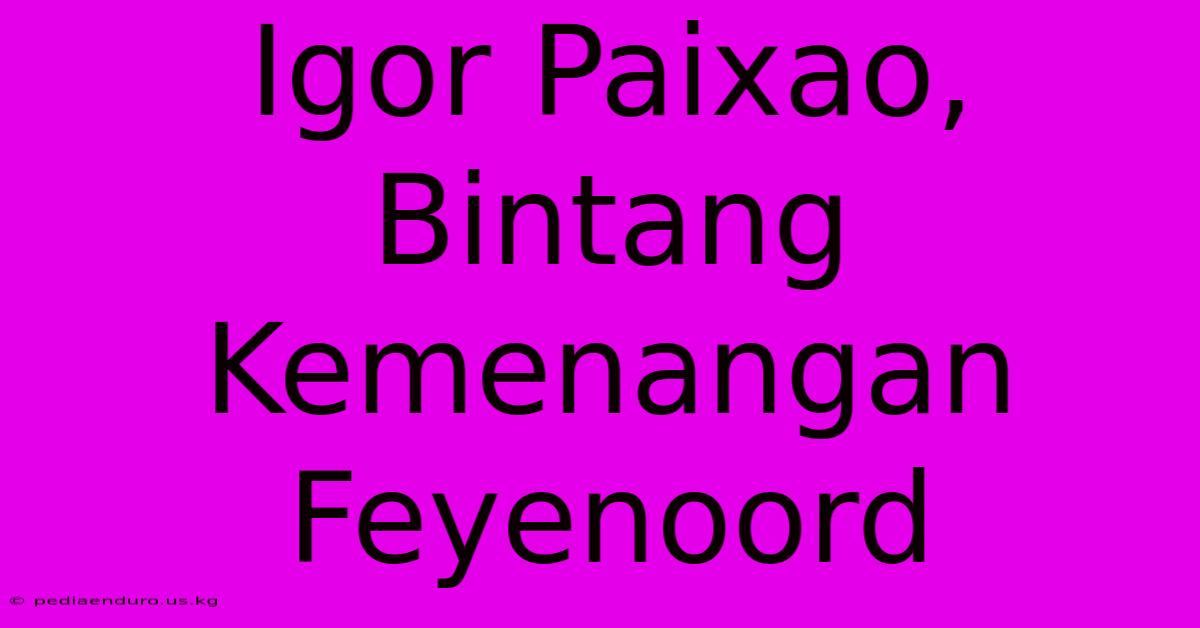 Igor Paixao, Bintang Kemenangan Feyenoord