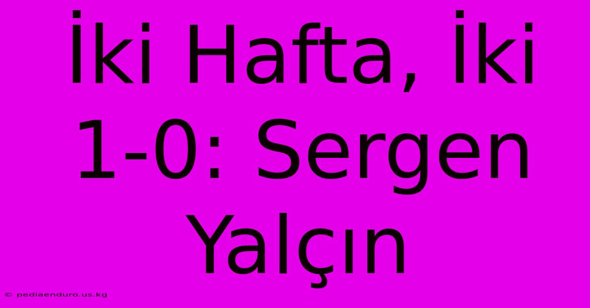 İki Hafta, İki 1-0: Sergen Yalçın