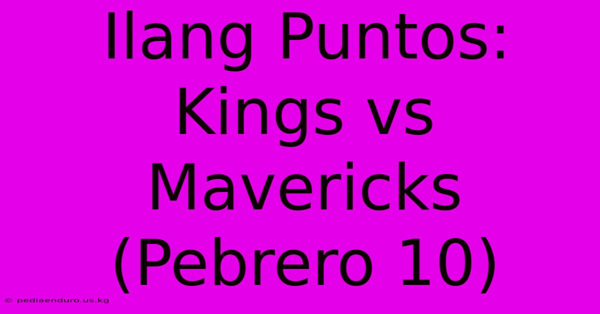 Ilang Puntos: Kings Vs Mavericks (Pebrero 10)