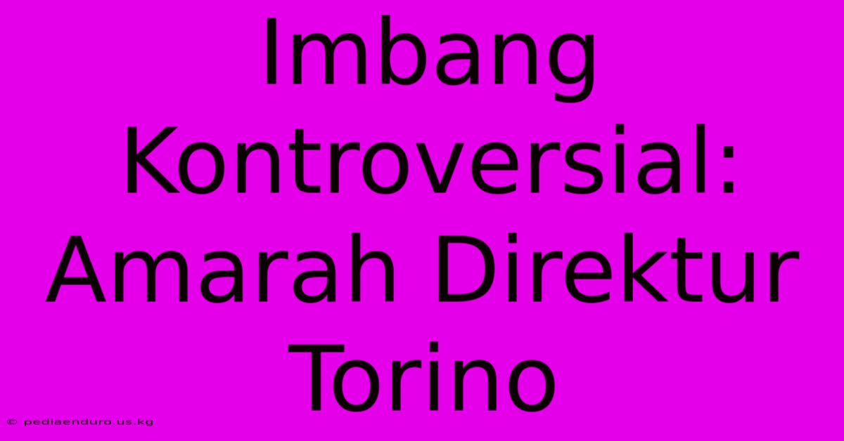 Imbang Kontroversial: Amarah Direktur Torino