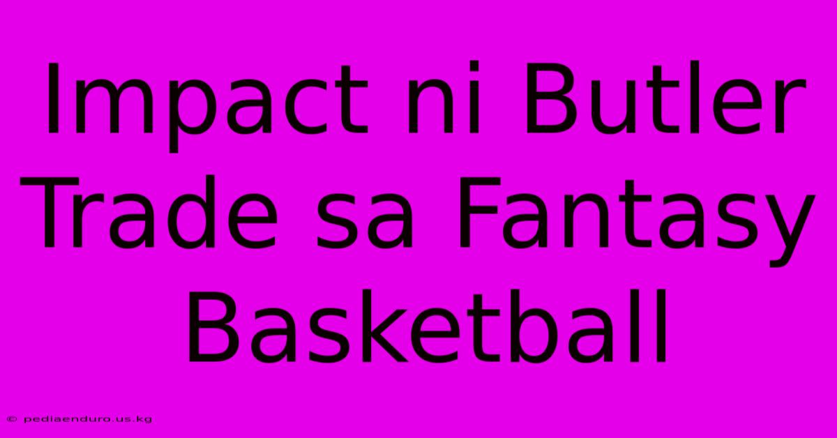 Impact Ni Butler Trade Sa Fantasy Basketball