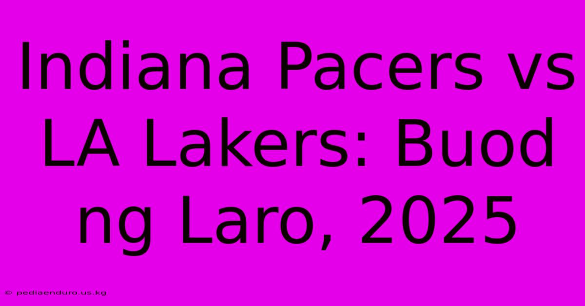 Indiana Pacers Vs LA Lakers: Buod Ng Laro, 2025