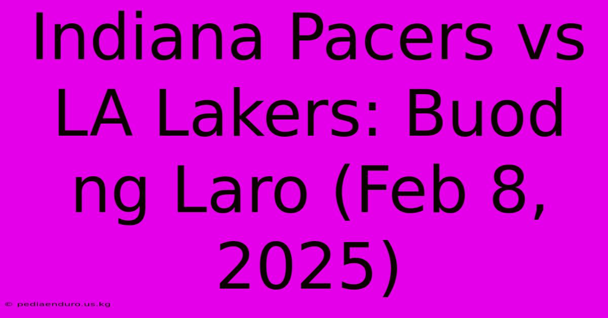 Indiana Pacers Vs LA Lakers: Buod Ng Laro (Feb 8, 2025)