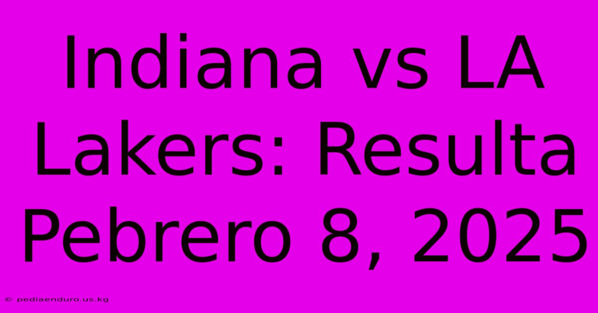 Indiana Vs LA Lakers: Resulta Pebrero 8, 2025