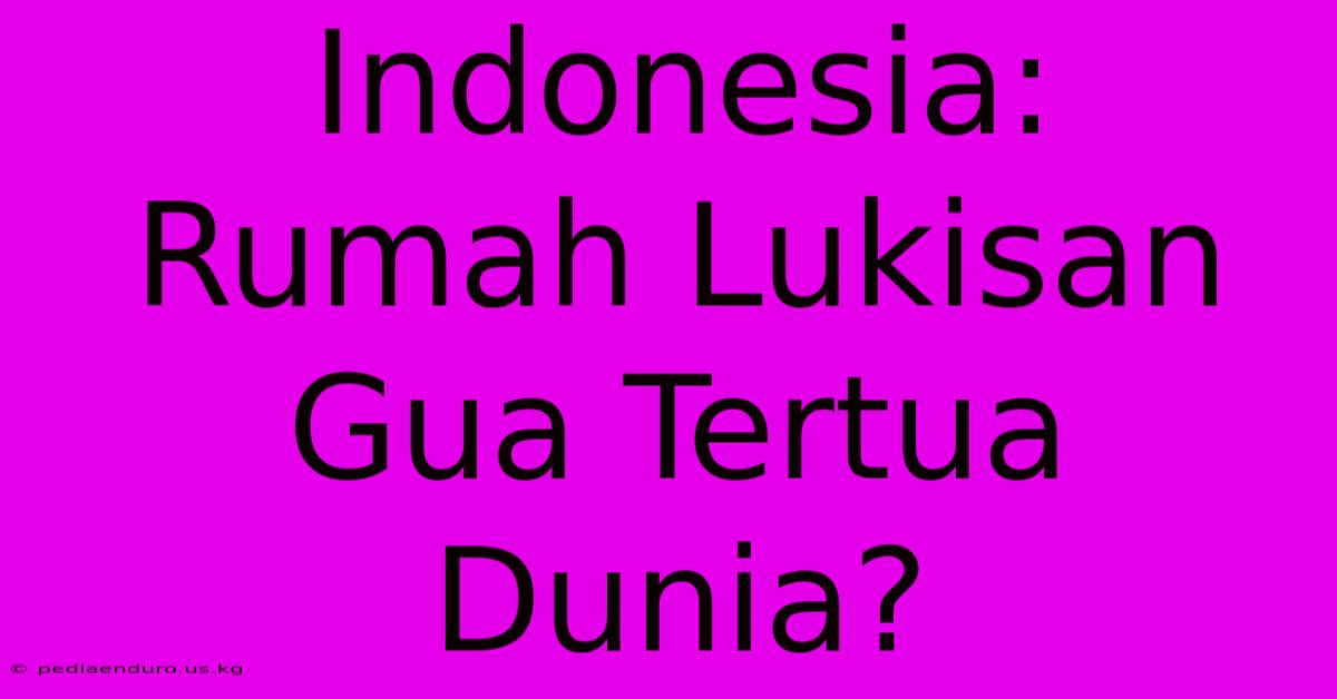 Indonesia: Rumah Lukisan Gua Tertua Dunia?