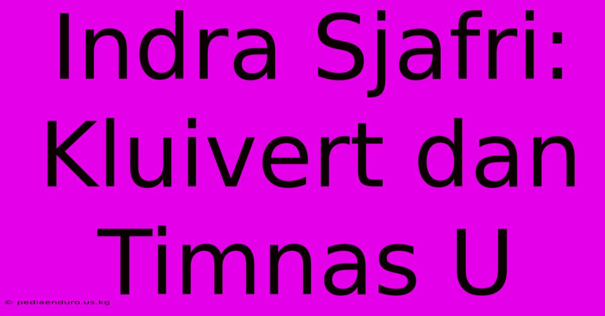 Indra Sjafri: Kluivert Dan Timnas U