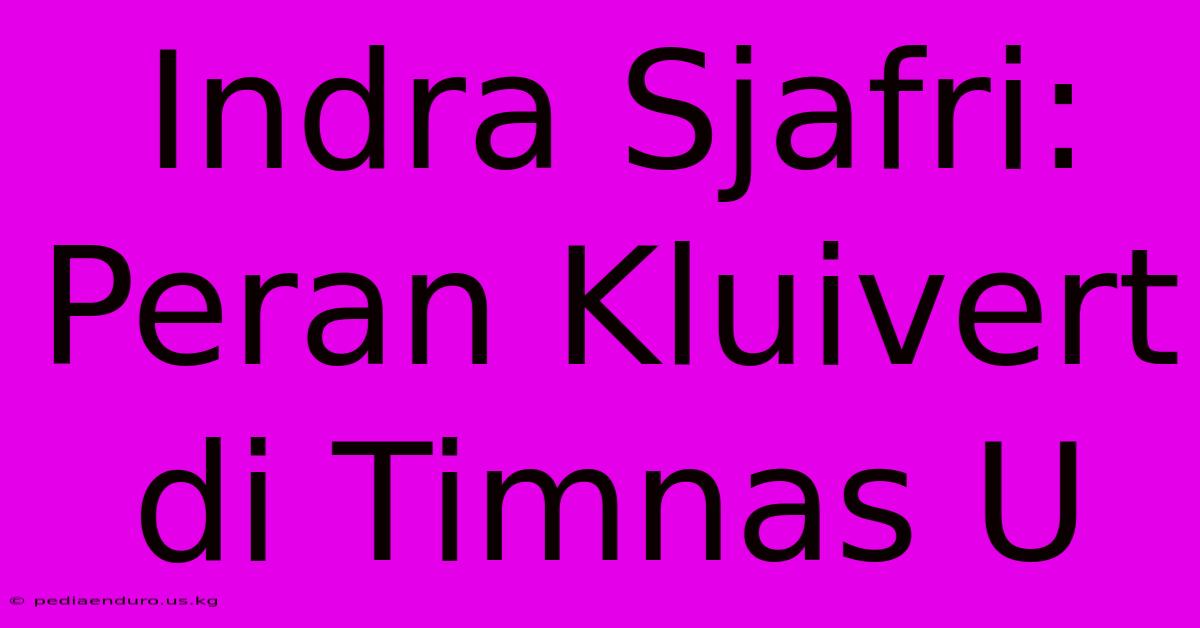 Indra Sjafri: Peran Kluivert Di Timnas U