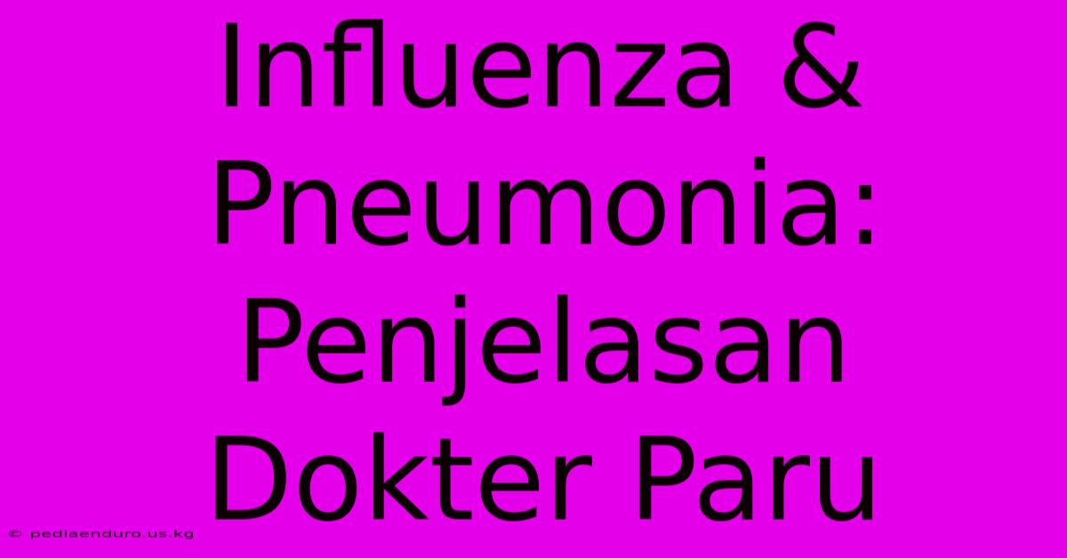 Influenza & Pneumonia: Penjelasan Dokter Paru