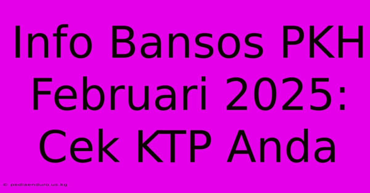 Info Bansos PKH Februari 2025: Cek KTP Anda