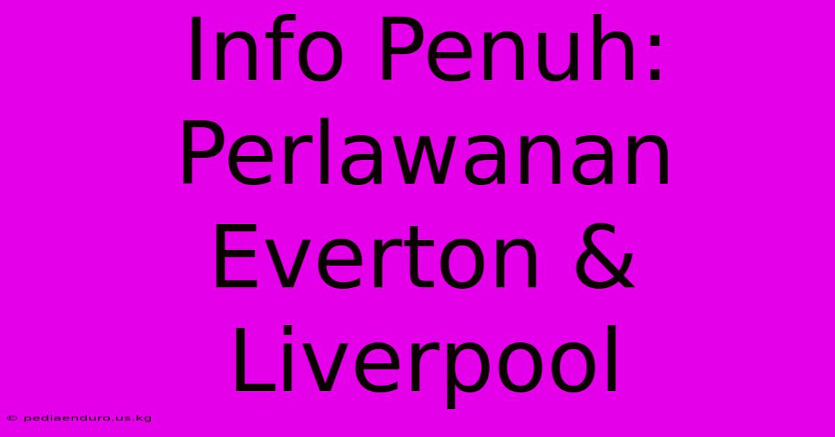 Info Penuh: Perlawanan Everton & Liverpool