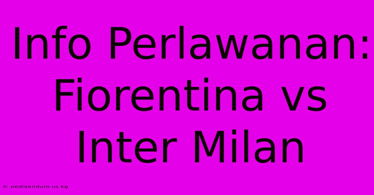 Info Perlawanan: Fiorentina Vs Inter Milan