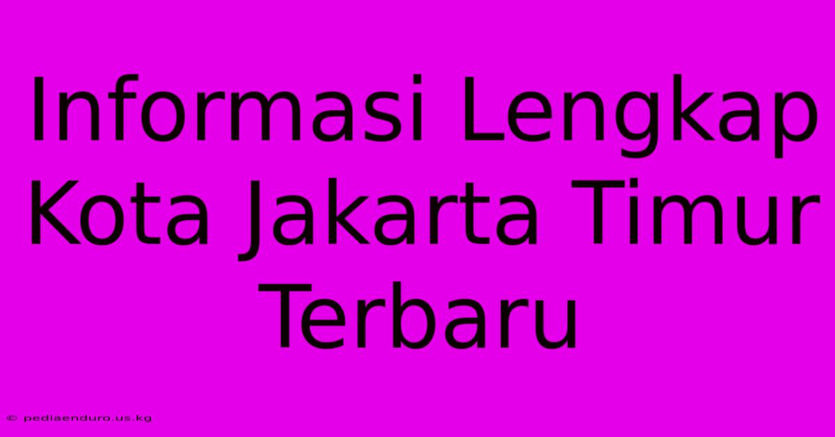 Informasi Lengkap Kota Jakarta Timur Terbaru