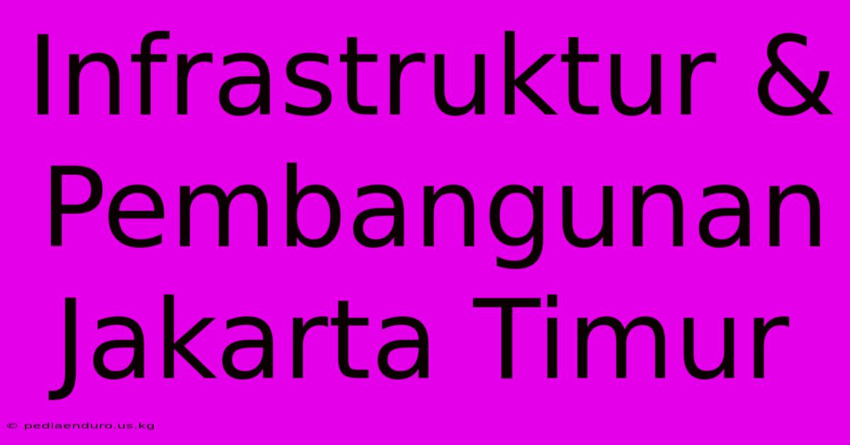 Infrastruktur & Pembangunan Jakarta Timur