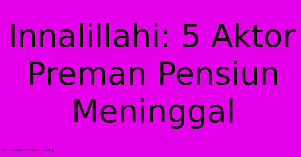 Innalillahi: 5 Aktor Preman Pensiun Meninggal