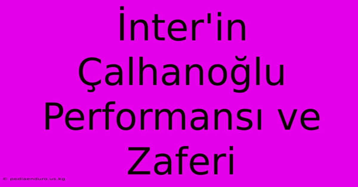 İnter'in Çalhanoğlu Performansı Ve Zaferi