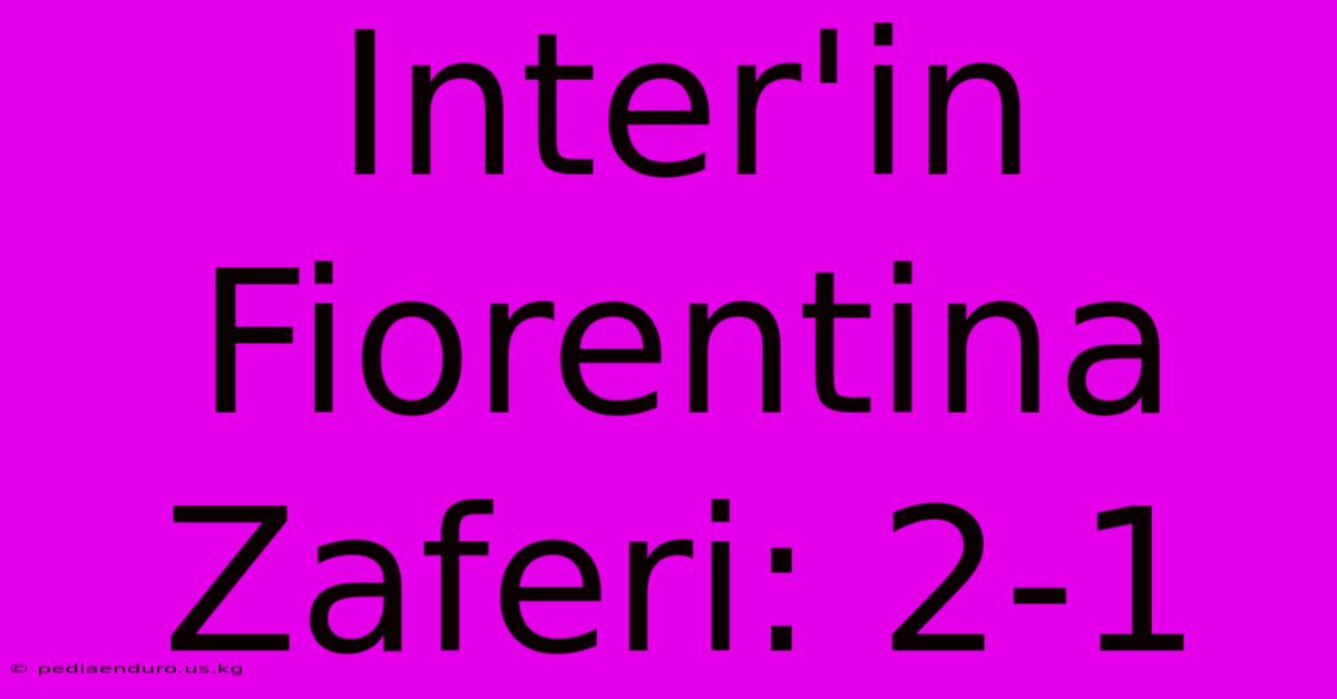 Inter'in Fiorentina Zaferi: 2-1