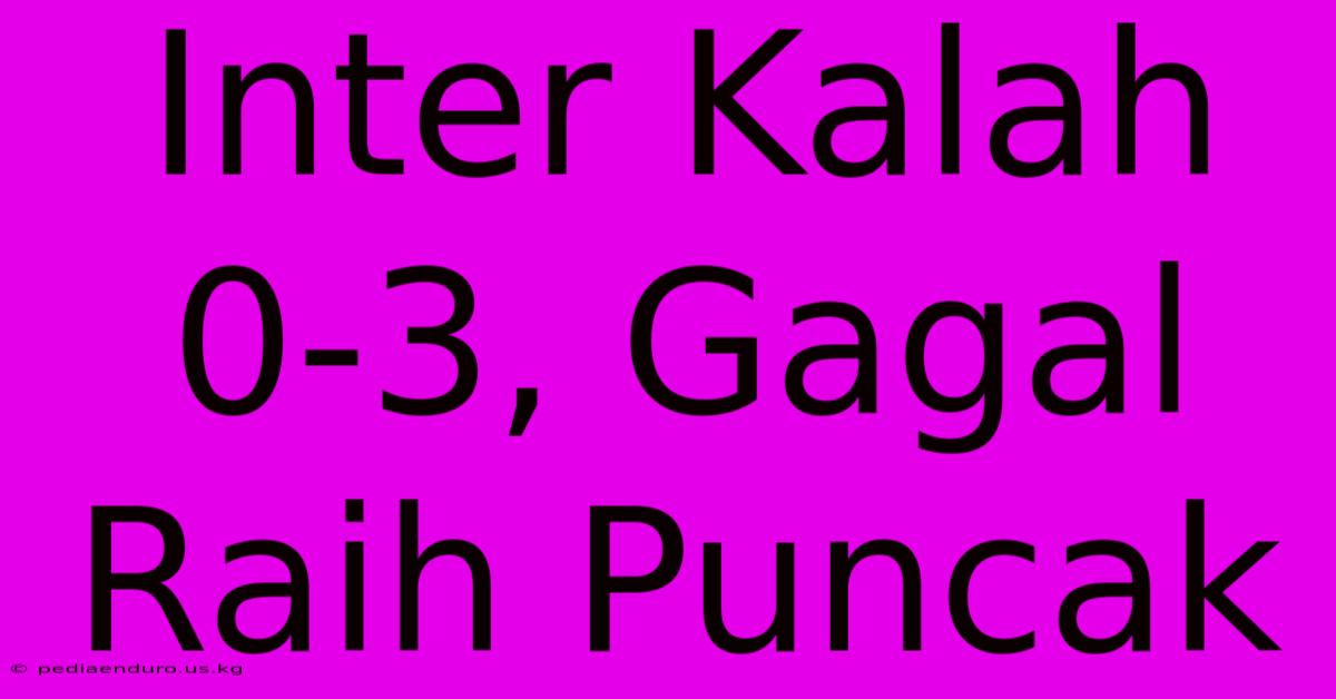 Inter Kalah 0-3, Gagal Raih Puncak