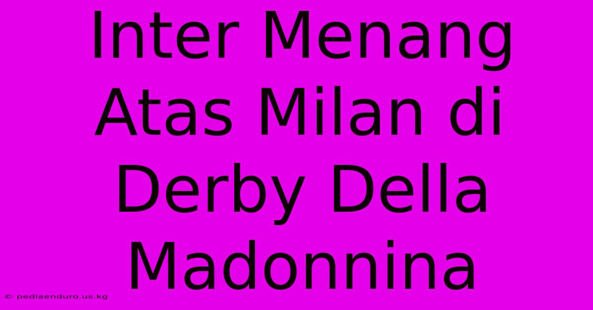 Inter Menang Atas Milan Di Derby Della Madonnina