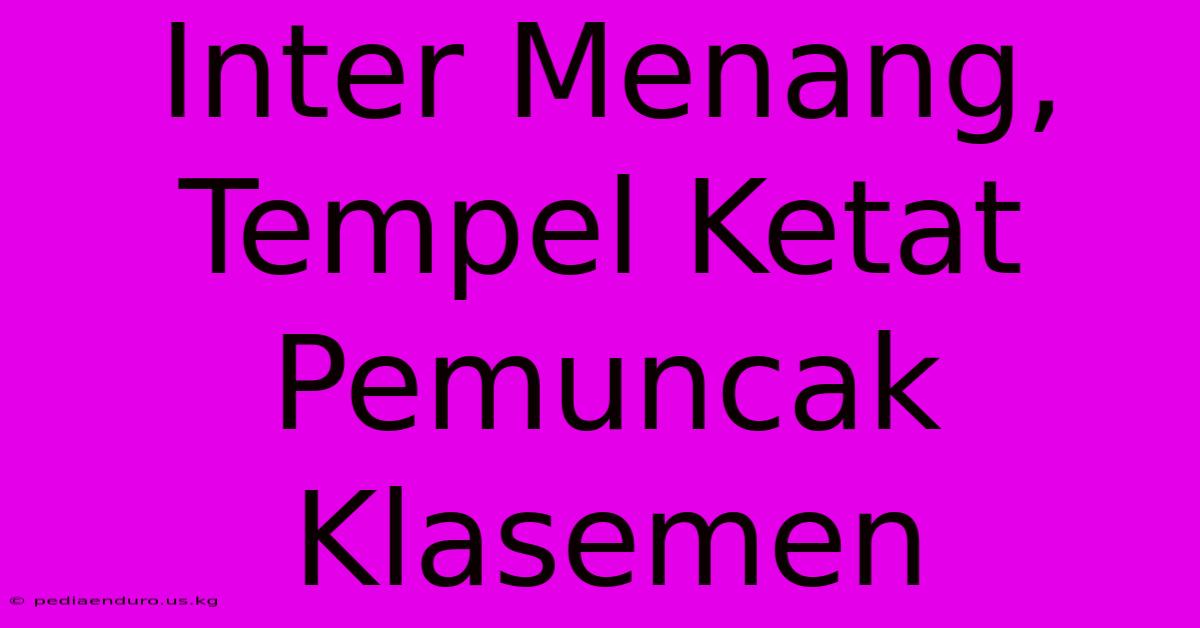 Inter Menang, Tempel Ketat Pemuncak Klasemen