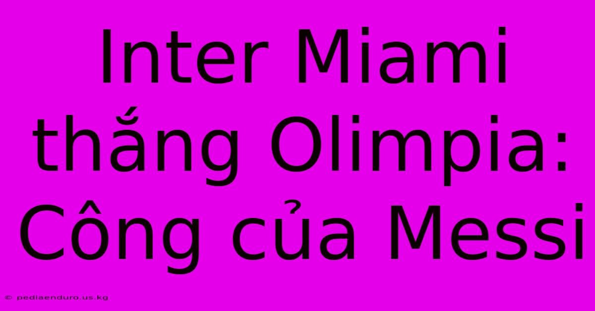 Inter Miami Thắng Olimpia: Công Của Messi