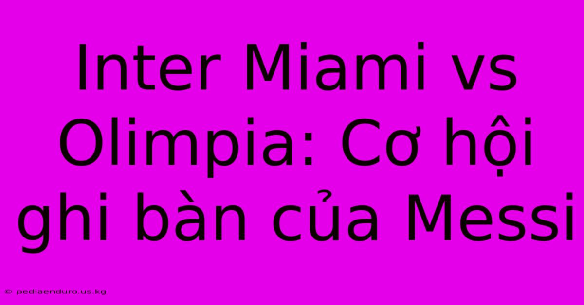 Inter Miami Vs Olimpia: Cơ Hội Ghi Bàn Của Messi