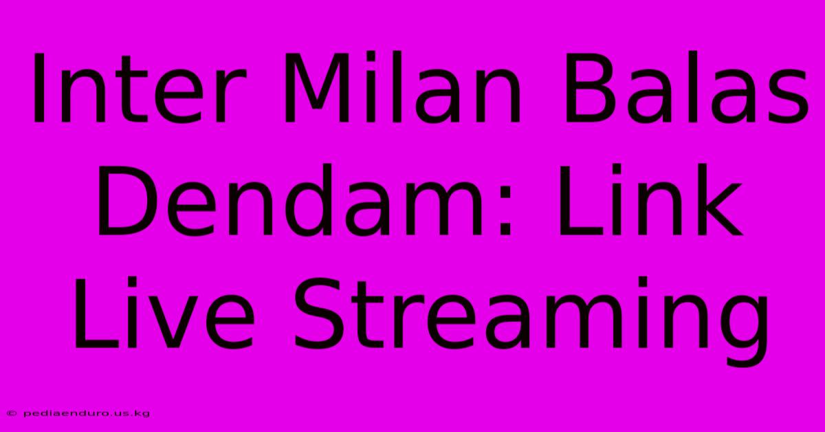 Inter Milan Balas Dendam: Link Live Streaming