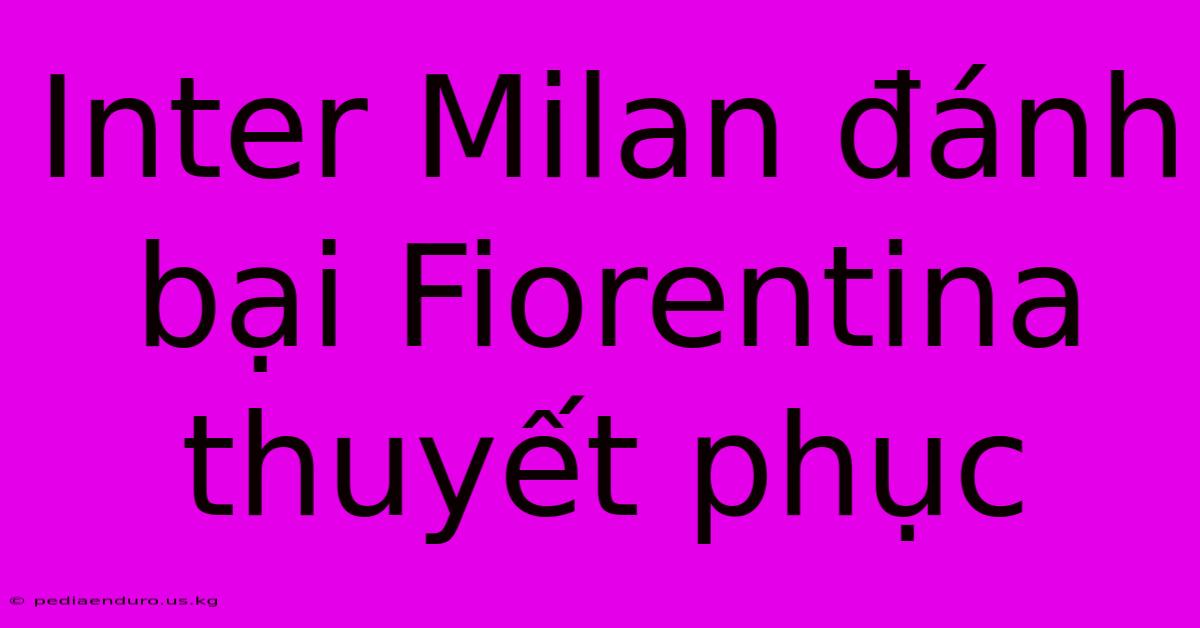 Inter Milan Đánh Bại Fiorentina Thuyết Phục